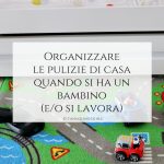 Organizzare le pulizie di casa quando si ha un bambino (e o si lavora)