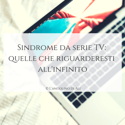Sindrome-da-serie-TV_quelle-che-riguarderesti-all_infinito_langolinodiale